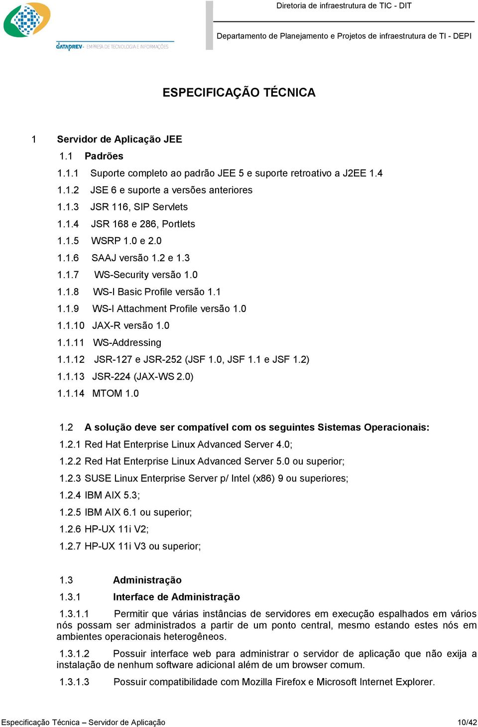 0 1.1.11 WS-Addressing 1.1.12 JSR-127 e JSR-252 (JSF 1.0, JSF 1.1 e JSF 1.2) 1.1.13 JSR-224 (JAX-WS 2.0) 1.1.14 MTOM 1.0 1.2 A solução deve ser compatível com os seguintes Sistemas Operacionais: 1.2.1 Red Hat Enterprise Linux Advanced Server 4.