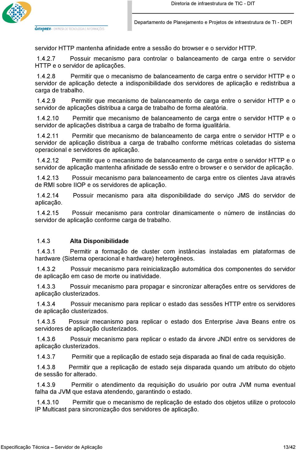 8 Permitir que o mecanismo de balanceamento de carga entre o servidor HTTP e o servidor de aplicação detecte a indisponibilidade dos servidores de aplicação e redistribua a carga de trabalho. 1.4.2.