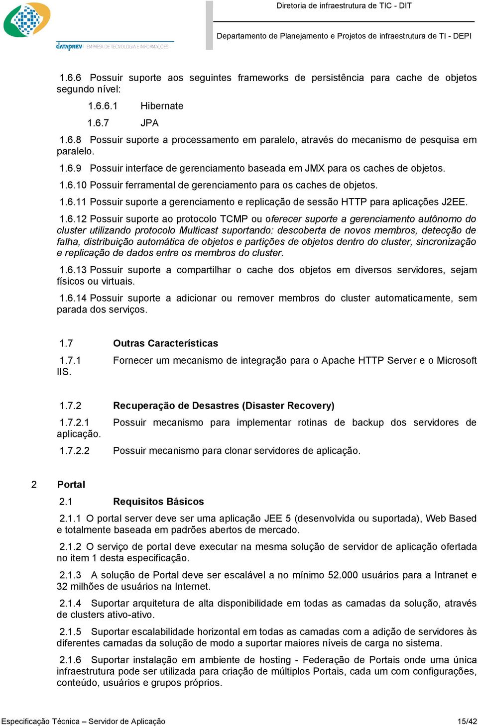 1.6.12 Possuir suporte ao protocolo TCMP ou oferecer suporte a gerenciamento autônomo do cluster utilizando protocolo Multicast suportando: descoberta de novos membros, detecção de falha,