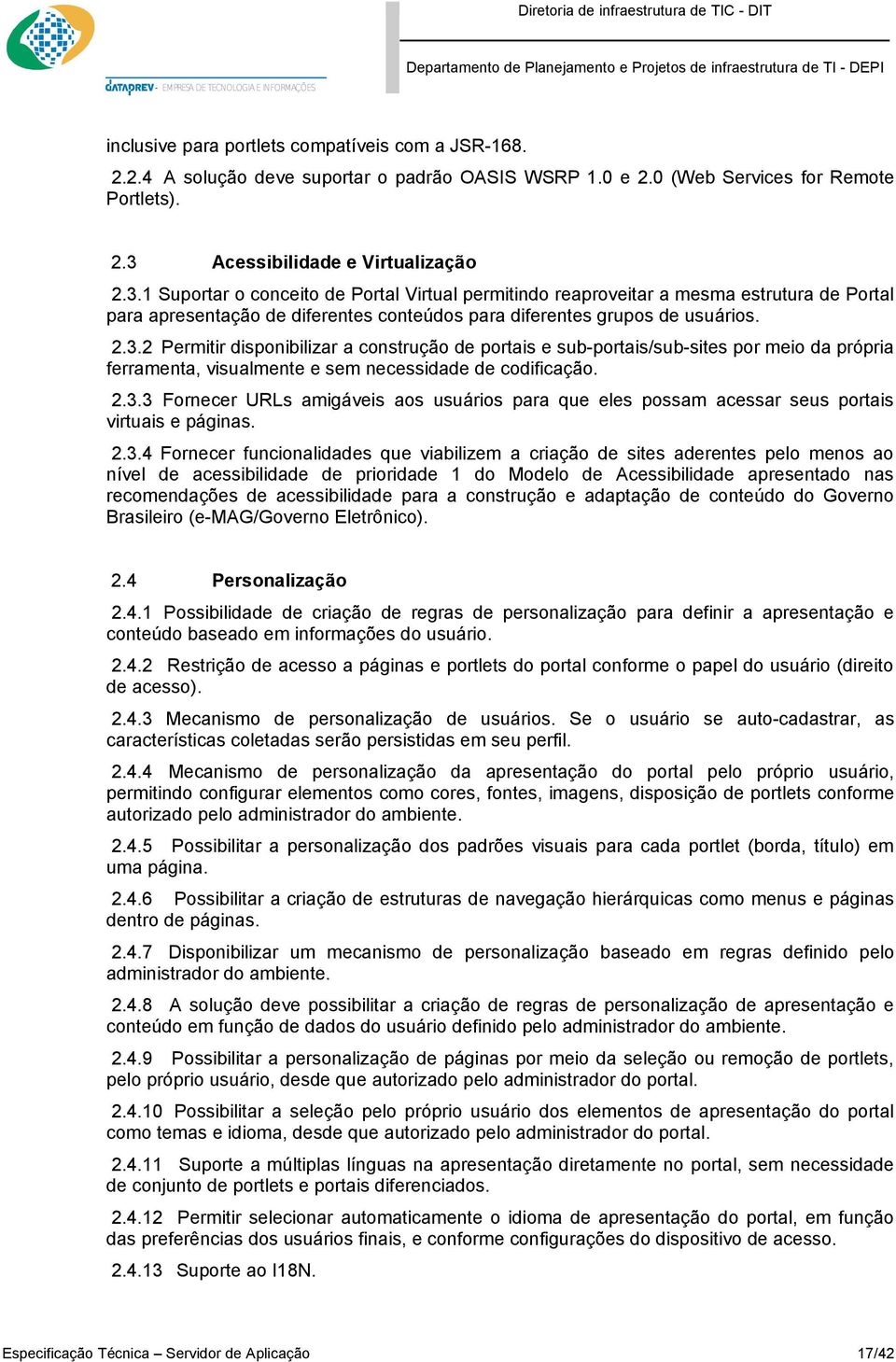 1 Suportar o conceito de Portal Virtual permitindo reaproveitar a mesma estrutura de Portal para apresentação de diferentes conteúdos para diferentes grupos de usuários. 2.3.