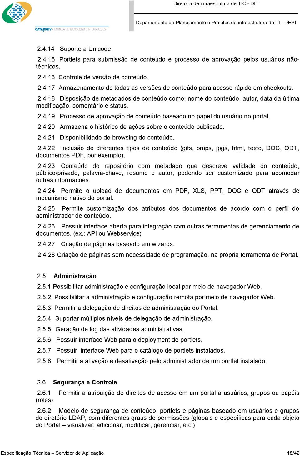 2.4.20 Armazena o histórico de ações sobre o conteúdo publicado. 2.4.21 Disponibilidade de browsing do conteúdo. 2.4.22 Inclusão de diferentes tipos de conteúdo (gifs, bmps, jpgs, html, texto, DOC, ODT, documentos PDF, por exemplo).