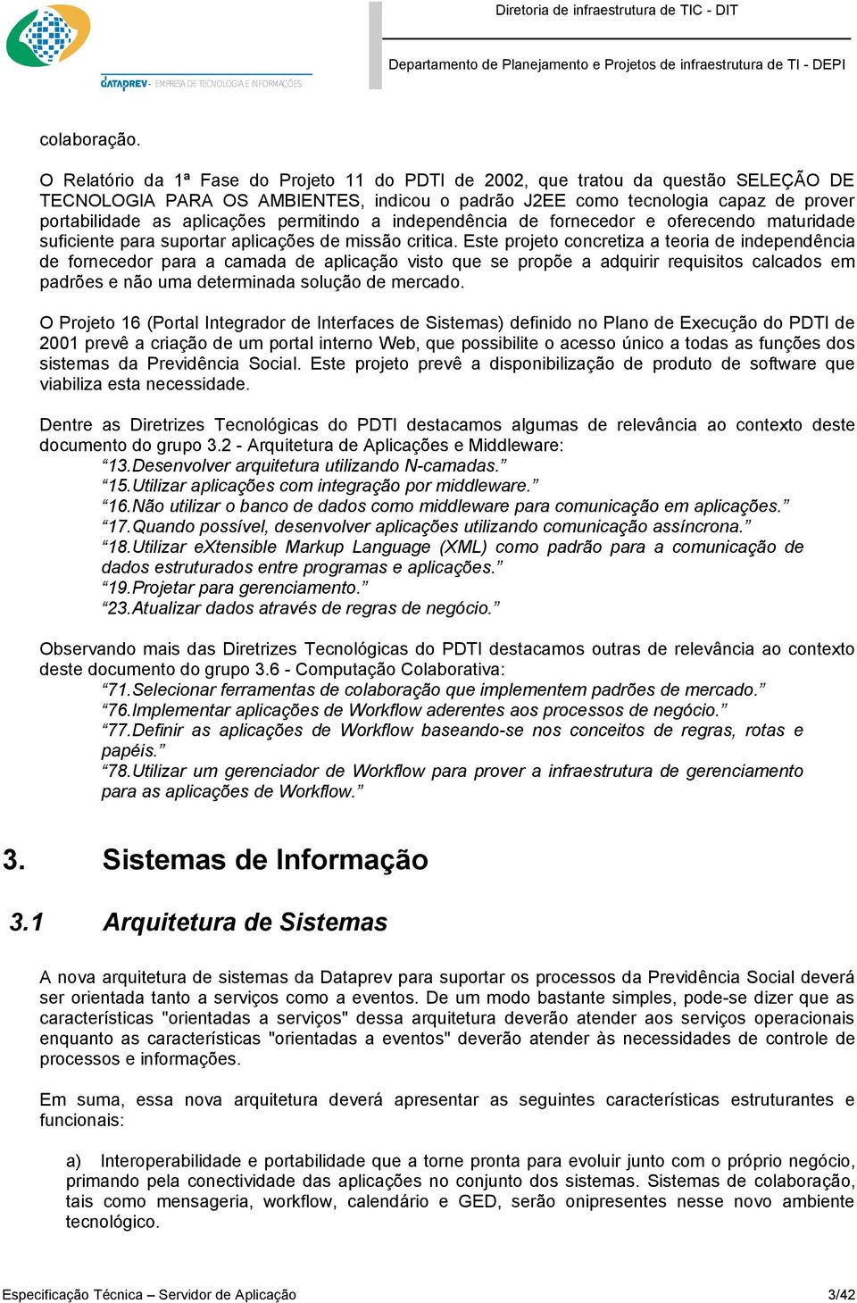 permitindo a independência de fornecedor e oferecendo maturidade suficiente para suportar aplicações de missão critica.