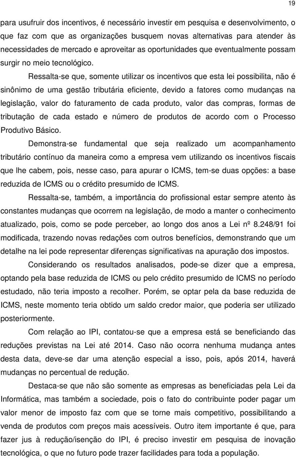 Ressalta-se que, somente utilizar os incentivos que esta lei possibilita, não é sinônimo de uma gestão tributária eficiente, devido a fatores como mudanças na legislação, valor do faturamento de cada