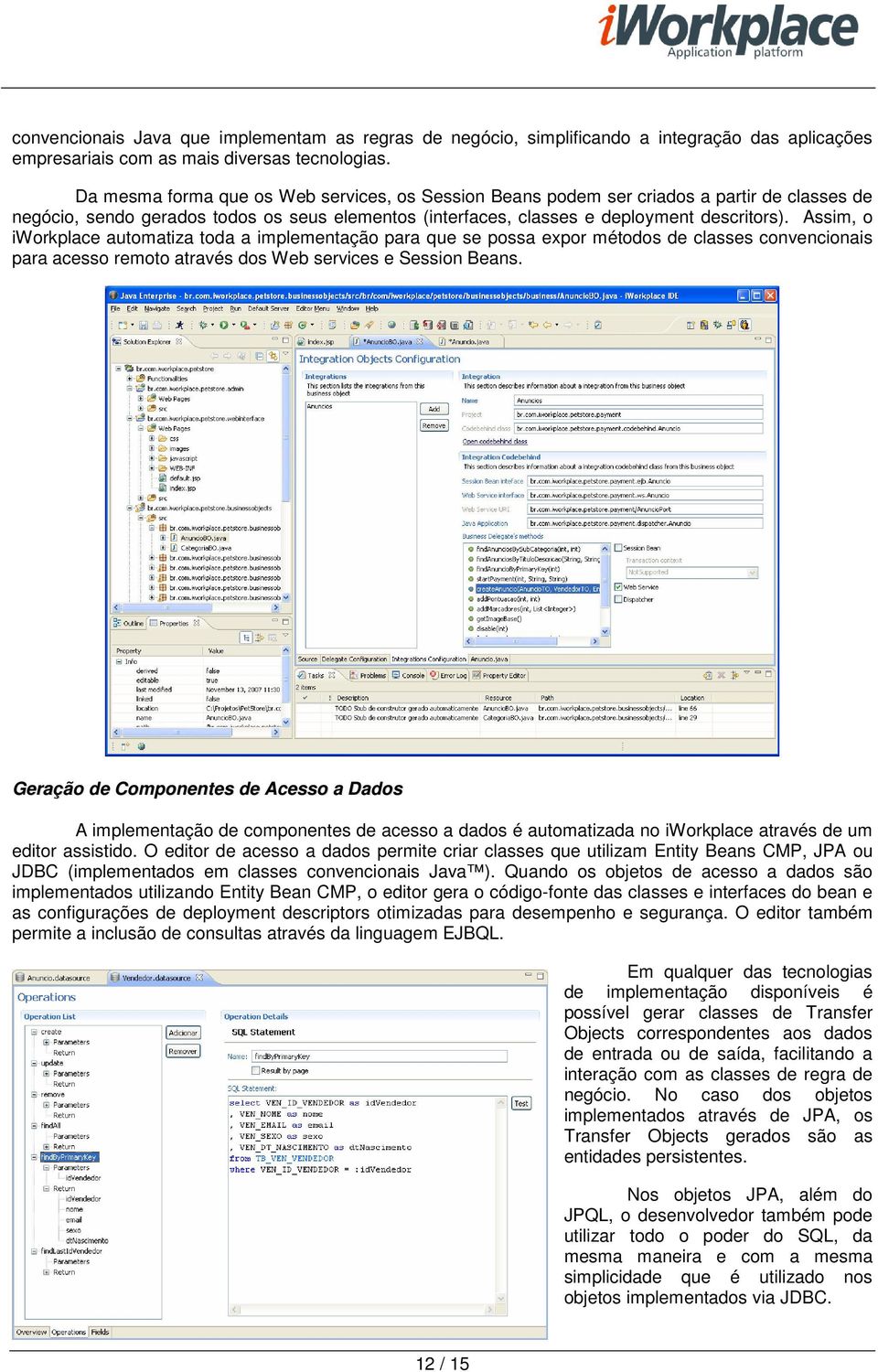 Assim, o iworkplace automatiza toda a implementação para que se possa expor métodos de classes convencionais para acesso remoto através dos Web services e Session Beans.