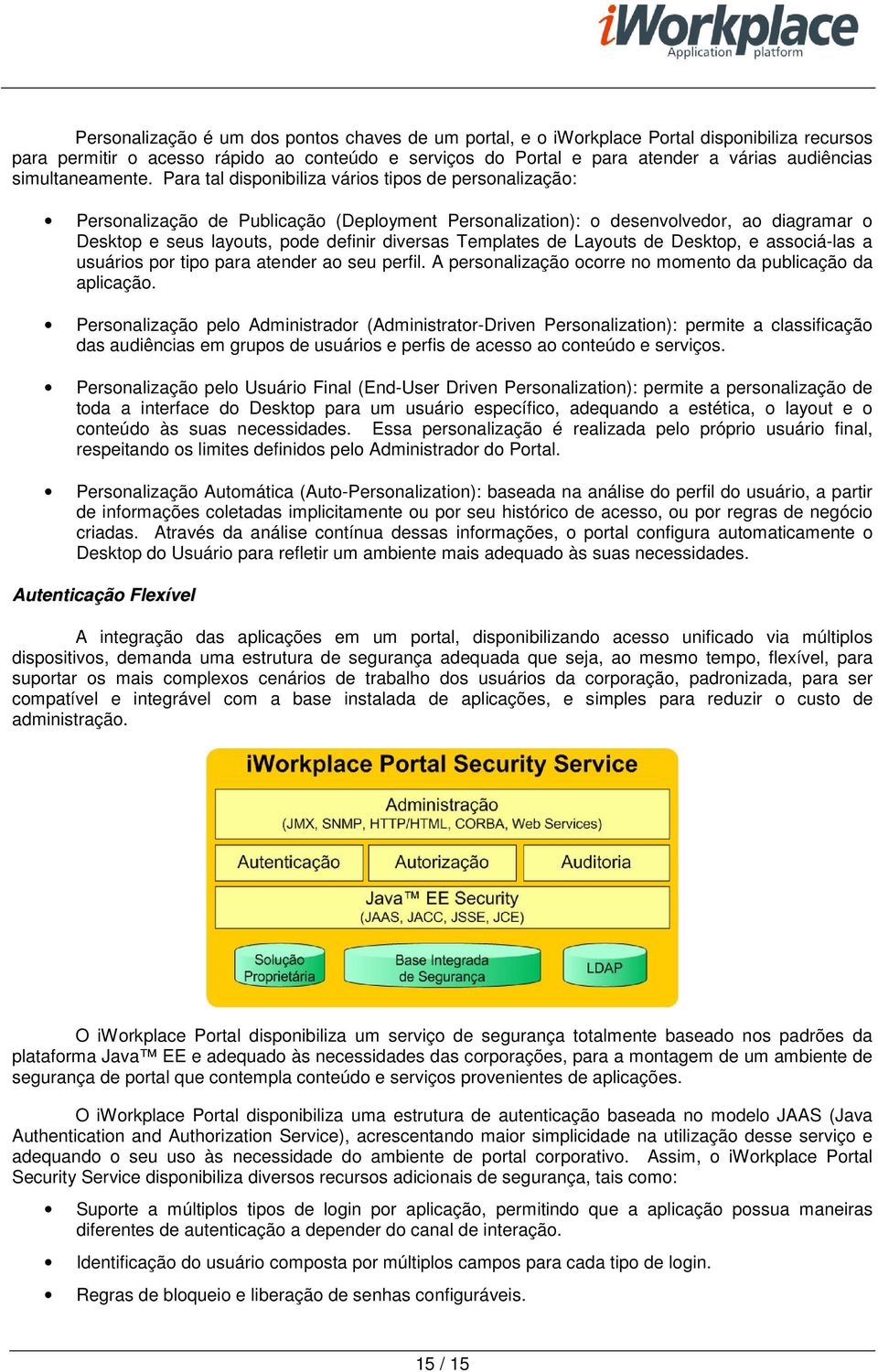 Para tal disponibiliza vários tipos de personalização: Personalização de Publicação (Deployment Personalization): o desenvolvedor, ao diagramar o Desktop e seus layouts, pode definir diversas