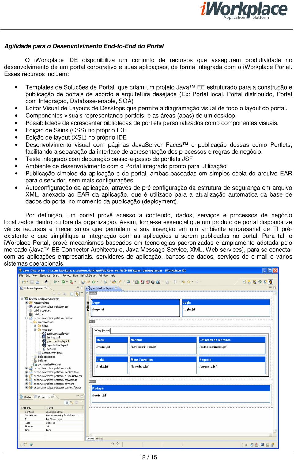 Esses recursos incluem: Templates de Soluções de Portal, que criam um projeto Java EE estruturado para a construção e publicação de portais de acordo a arquitetura desejada (Ex: Portal local, Portal