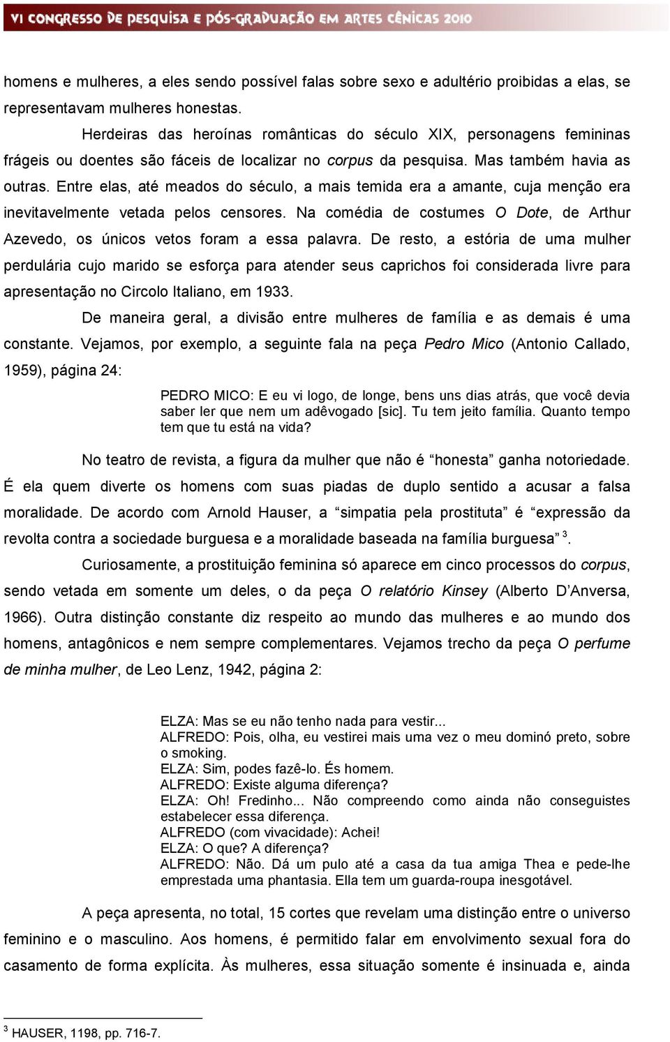 Entre elas, até meados do século, a mais temida era a amante, cuja menção era inevitavelmente vetada pelos censores.