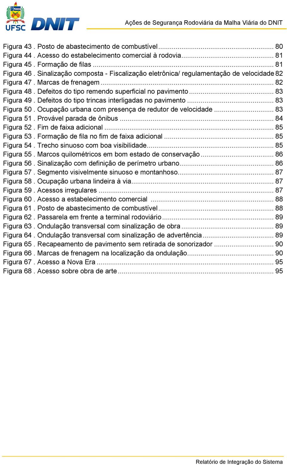 Defeitos do tipo trincas interligadas no pavimento... 83 Figura 50. Ocupação urbana com presença de redutor de velocidade... 83 Figura 51. Provável parada de ônibus... 84 Figura 52.