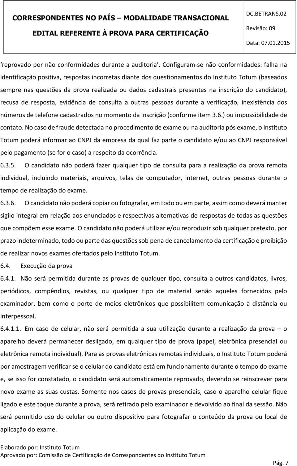 cadastrais presentes na inscrição do candidato), recusa de resposta, evidência de consulta a outras pessoas durante a verificação, inexistência dos números de telefone cadastrados no momento da