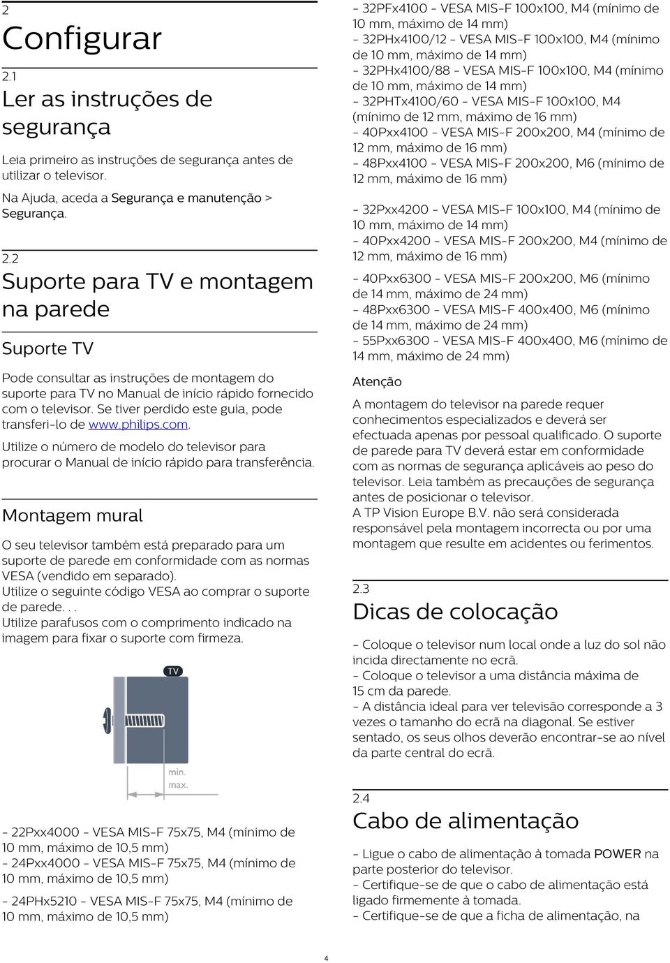 Montagem mural O seu televisor também está preparado para um suporte de parede em conformidade com as normas VESA (vendido em separado). Utilize o seguinte código VESA ao comprar o suporte de parede.