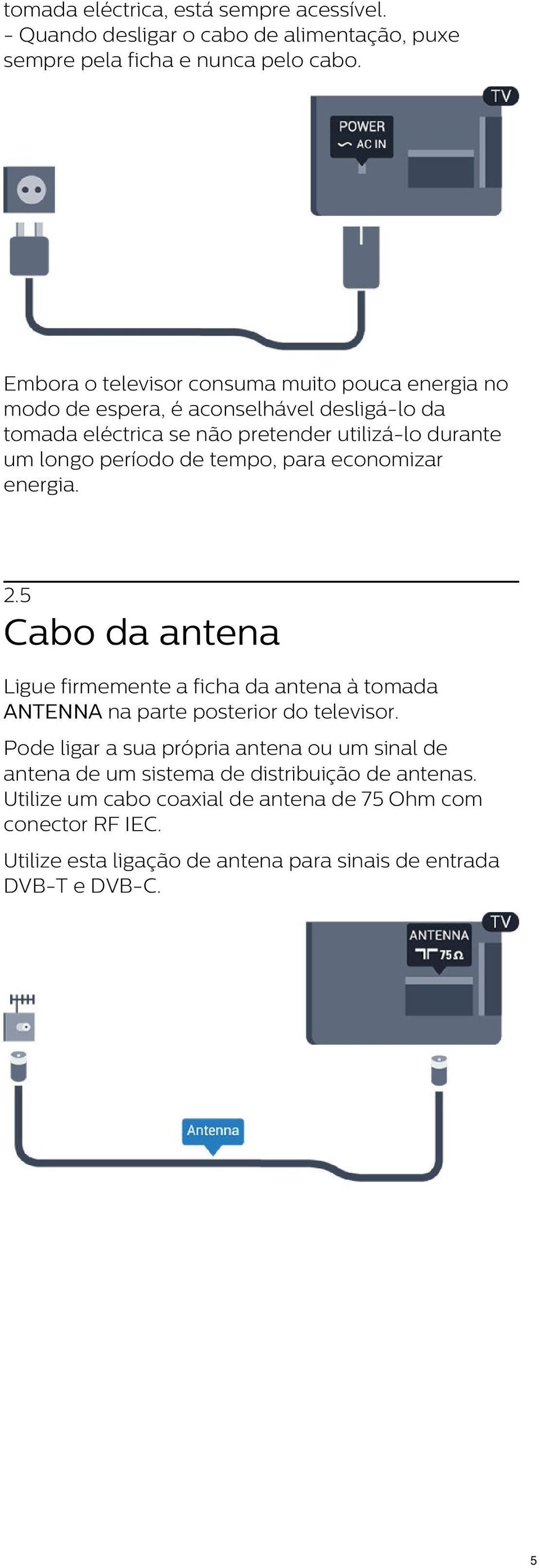 de tempo, para economizar energia. 2.5 Cabo da antena Ligue firmemente a ficha da antena à tomada ANTENNA na parte posterior do televisor.