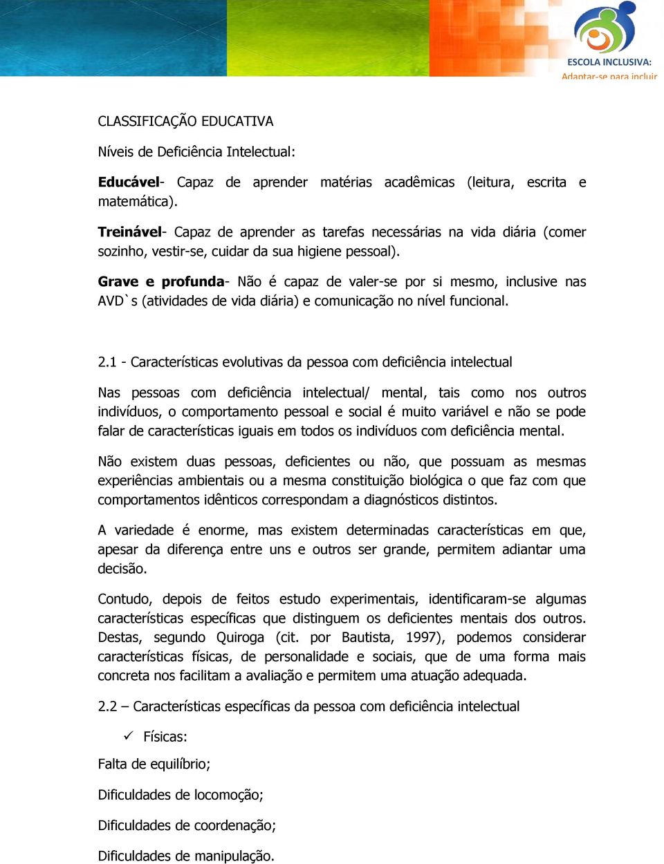 Grave e profunda- Não é capaz de valer-se por si mesmo, inclusive nas AVD`s (atividades de vida diária) e comunicação no nível funcional. 2.