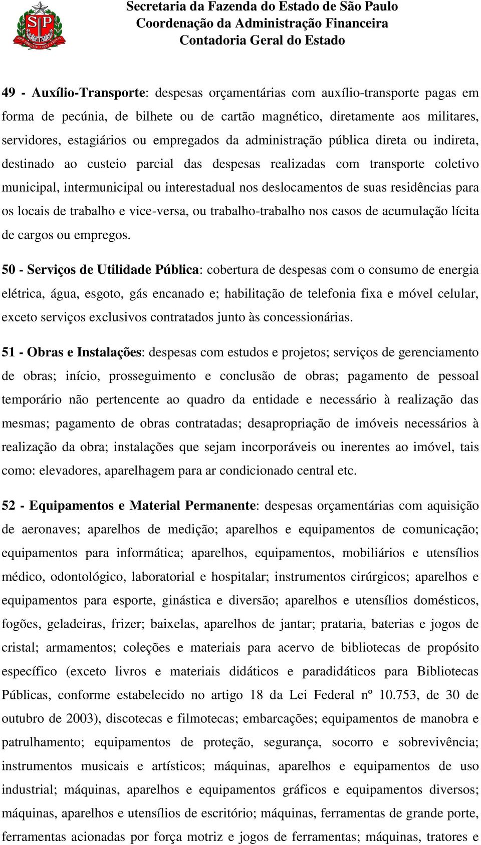 residências para os locais de trabalho e vice-versa, ou trabalho-trabalho nos casos de acumulação lícita de cargos ou empregos.