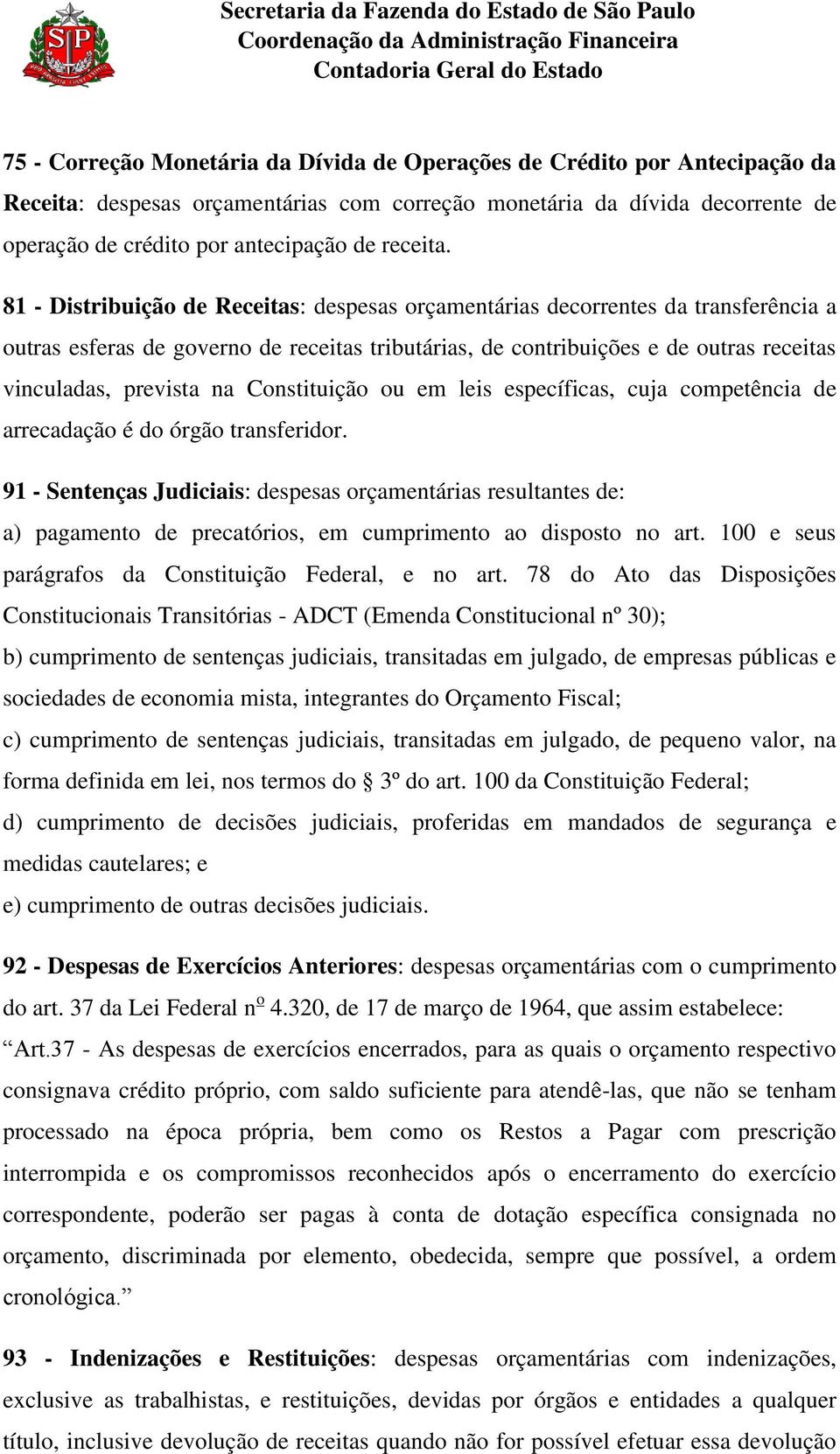 81 - Distribuição de Receitas: despesas orçamentárias decorrentes da transferência a outras esferas de governo de receitas tributárias, de contribuições e de outras receitas vinculadas, prevista na