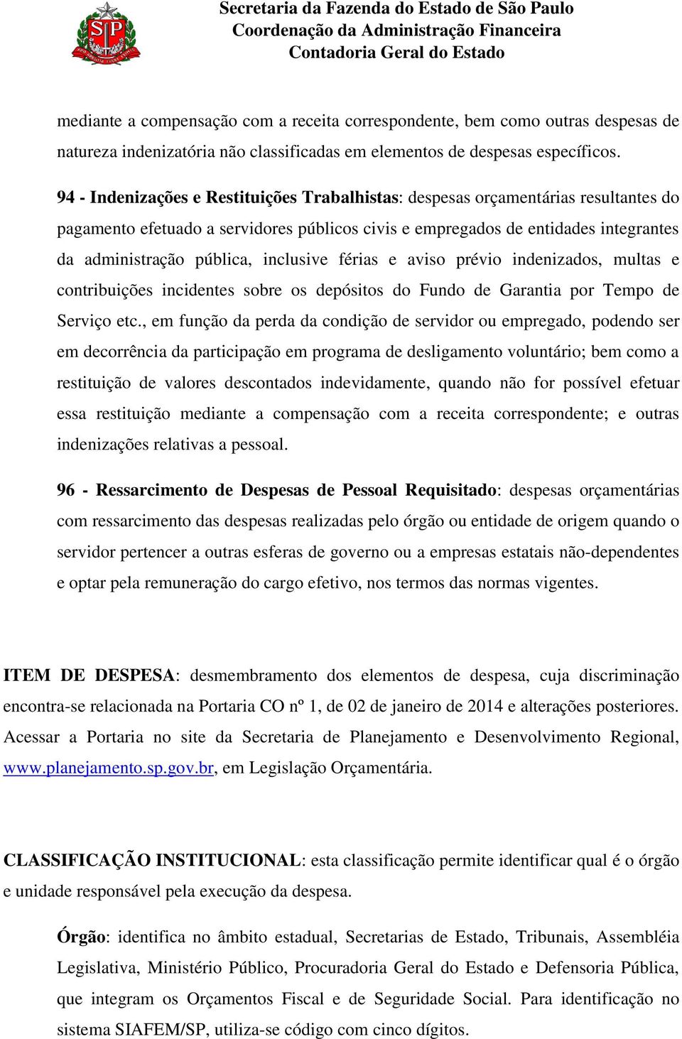 inclusive férias e aviso prévio indenizados, multas e contribuições incidentes sobre os depósitos do Fundo de Garantia por Tempo de Serviço etc.