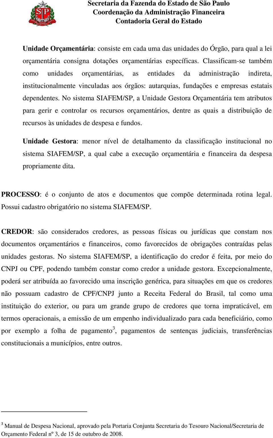 No sistema SIAFEM/SP, a Unidade Gestora Orçamentária tem atributos para gerir e controlar os recursos orçamentários, dentre as quais a distribuição de recursos às unidades de despesa e fundos.