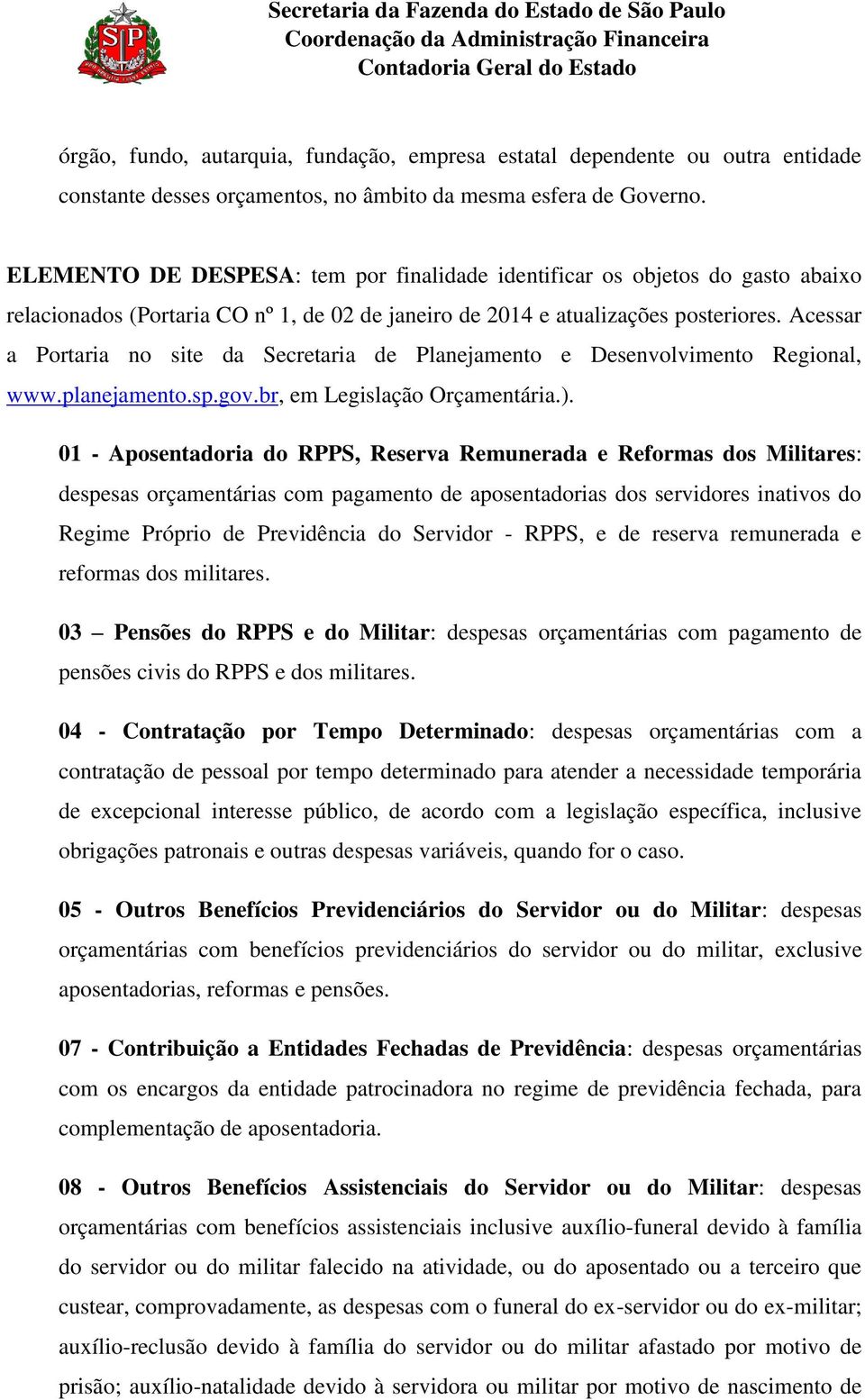 Acessar a Portaria no site da Secretaria de Planejamento e Desenvolvimento Regional, www.planejamento.sp.gov.br, em Legislação Orçamentária.).