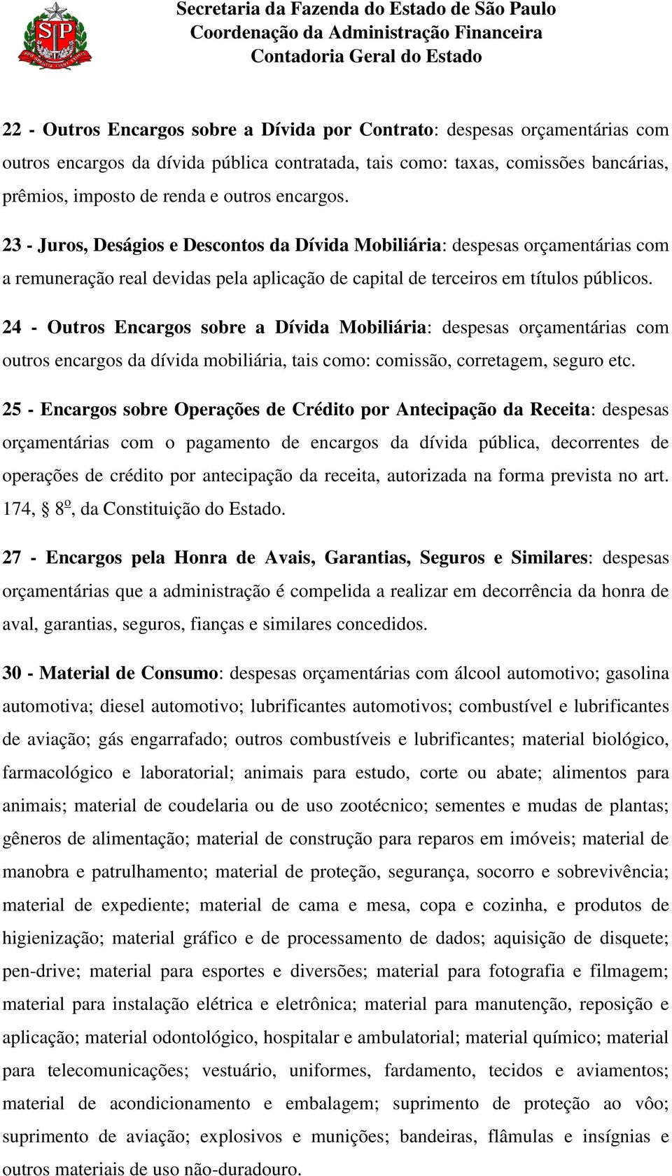 24 - Outros Encargos sobre a Dívida Mobiliária: despesas orçamentárias com outros encargos da dívida mobiliária, tais como: comissão, corretagem, seguro etc.