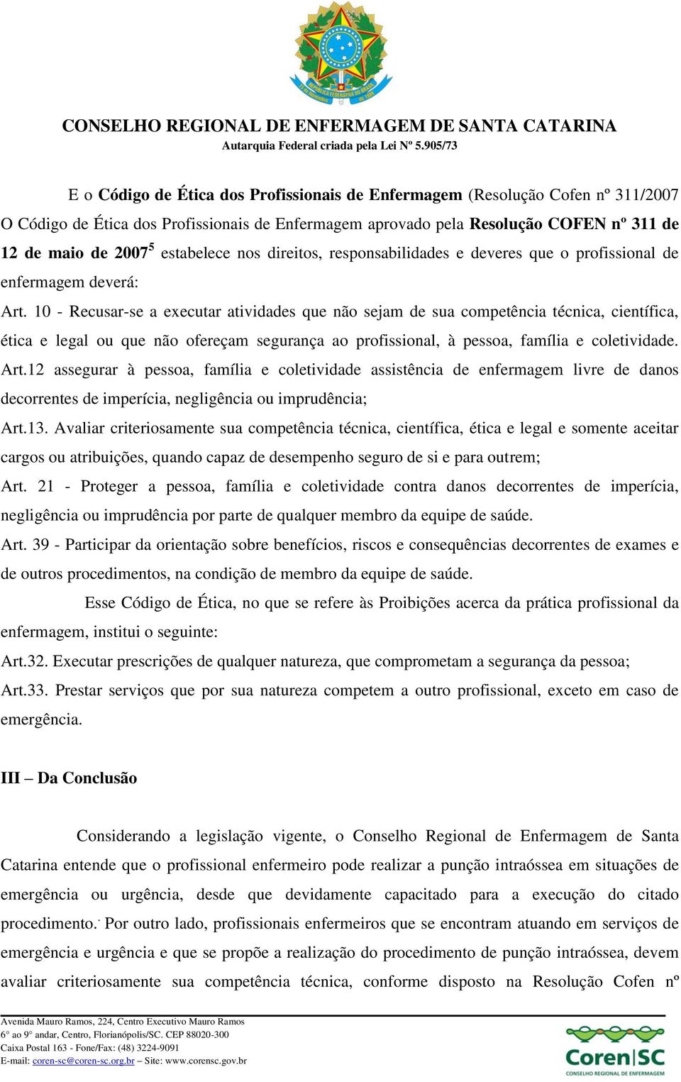 10 - Recusar-se a executar atividades que não sejam de sua competência técnica, científica, ética e legal ou que não ofereçam segurança ao profissional, à pessoa, família e coletividade. Art.