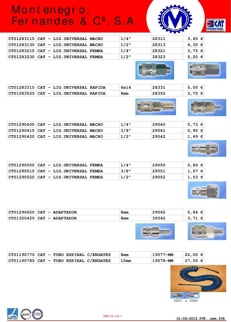 UNIVERSAL MACHO 1/4" 29040 0,73 CT01290410 CAT - LIG.UNIVERSAL MACHO 3/8" 29041 0,90 CT01290420 CAT - LIG.UNIVERSAL MACHO 1/2" 29042 1,49 CT01290500 CAT - LIG.