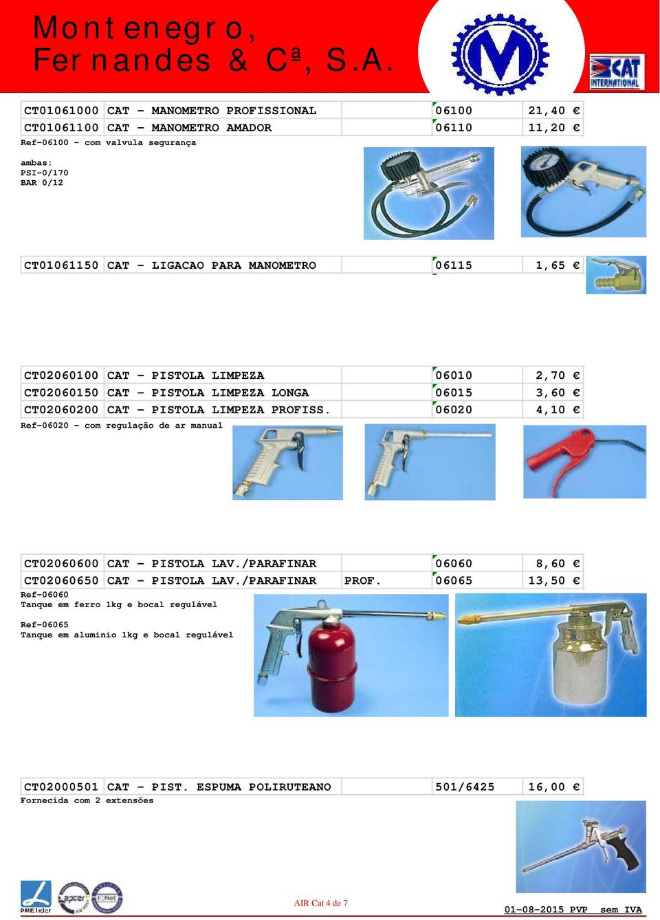 06020 4,10 Ref-06020 - com regulação de ar manual CT02060600 CAT - PISTOLA LAV./PARAFINAR 06060 8,60 CT02060650 CAT - PISTOLA LAV./PARAFINAR PROF.