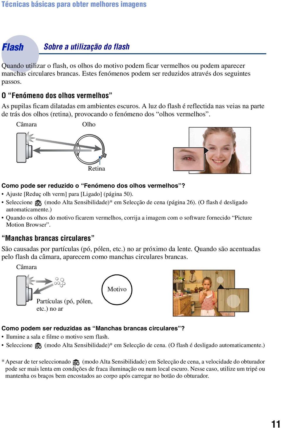 A luz do flash é reflectida nas veias na parte de trás dos olhos (retina), provocando o fenómeno dos olhos vermelhos. Câmara Olho Retina Como pode ser reduzido o Fenómeno dos olhos vermelhos?