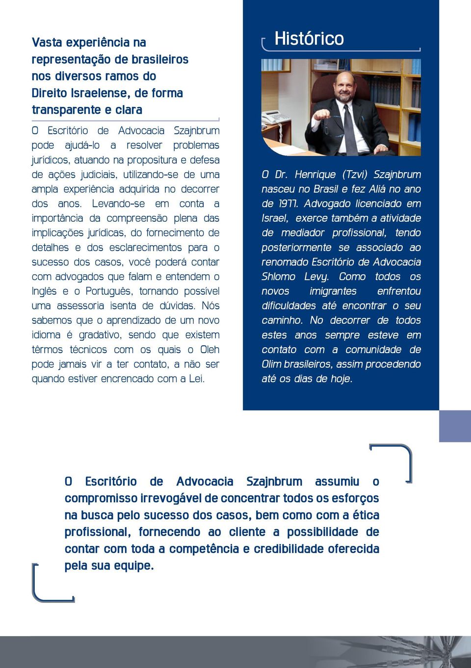 Levando-se em conta a importância da compreensão plena das implicações jurídicas, do fornecimento de detalhes e dos esclarecimentos para o sucesso dos casos, você poderá contar com advogados que