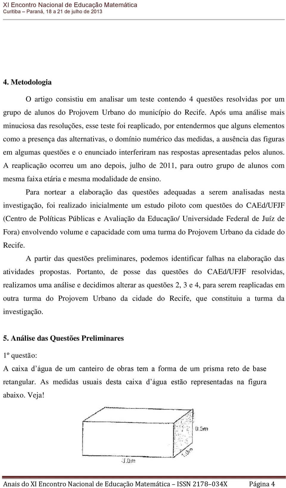 figuras em algumas questões e o enunciado interferiram nas respostas apresentadas pelos alunos.