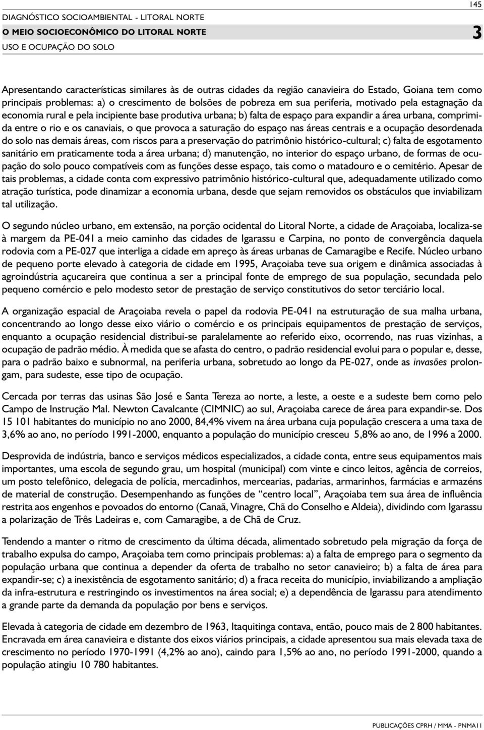 canaviais, o que provoca a saturação do espaço nas áreas centrais e a ocupação desordenada do solo nas demais áreas, com riscos para a preservação do patrimônio histórico-cultural; c) falta de