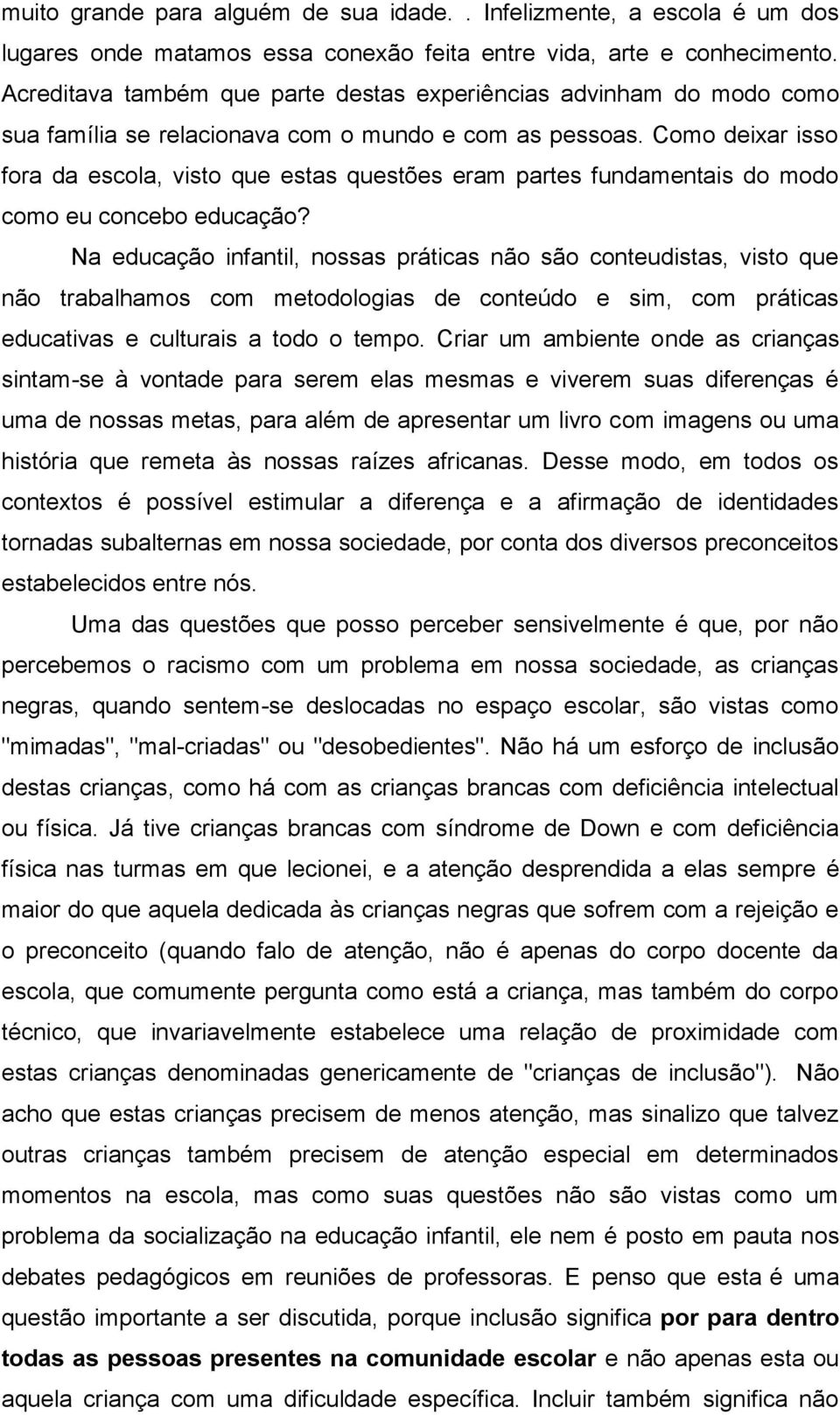 Como deixar isso fora da escola, visto que estas questões eram partes fundamentais do modo como eu concebo educação?