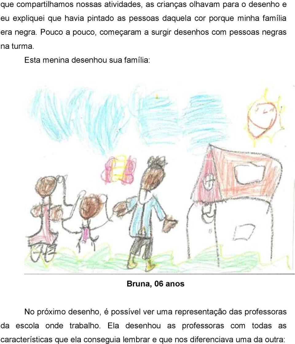 Esta menina desenhou sua família: Bruna, 06 anos No próximo desenho, é possível ver uma representação das professoras da