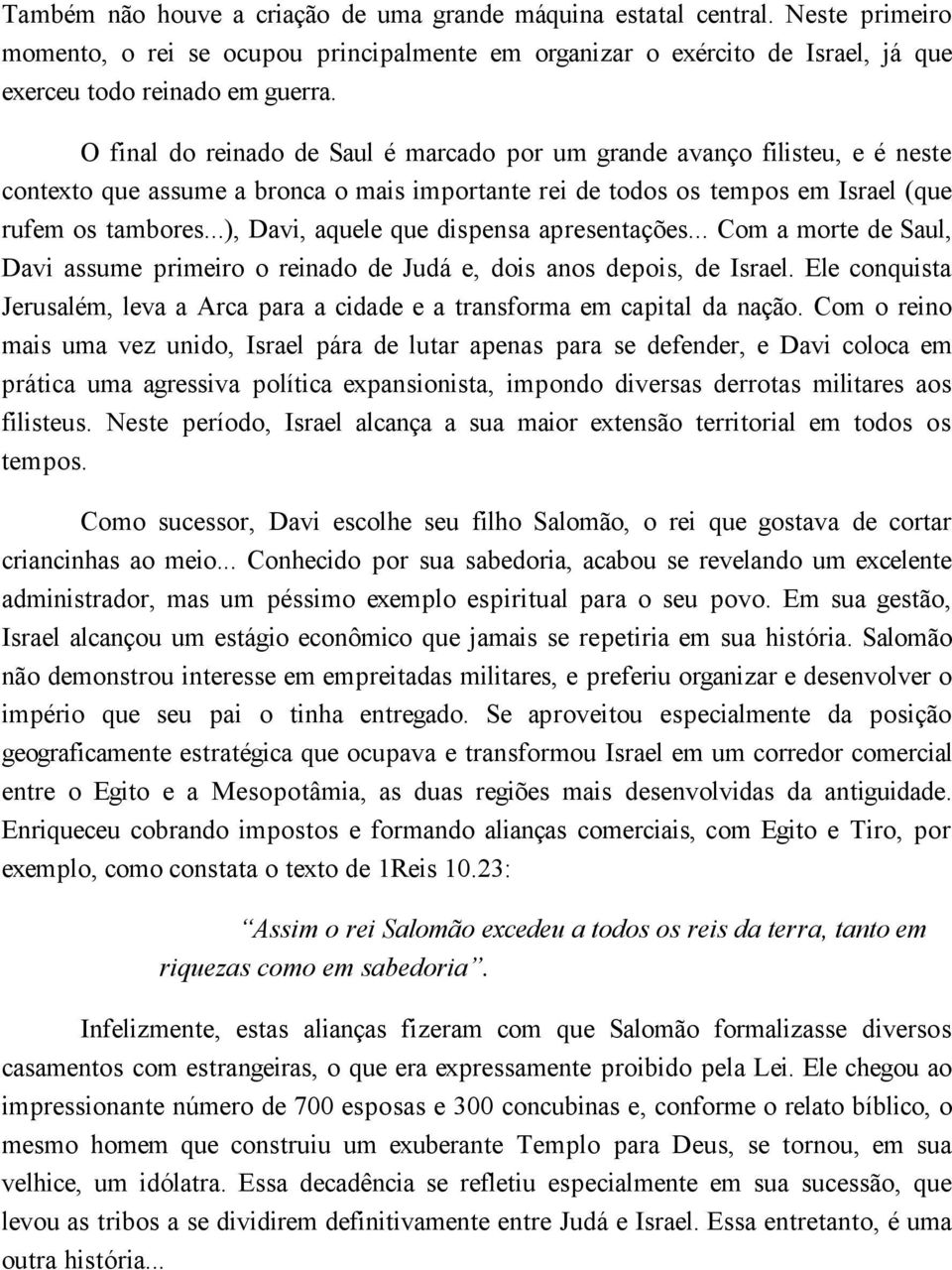 ..), Davi, aquele que dispensa apresentações... Com a morte de Saul, Davi assume primeiro o reinado de Judá e, dois anos depois, de Israel.