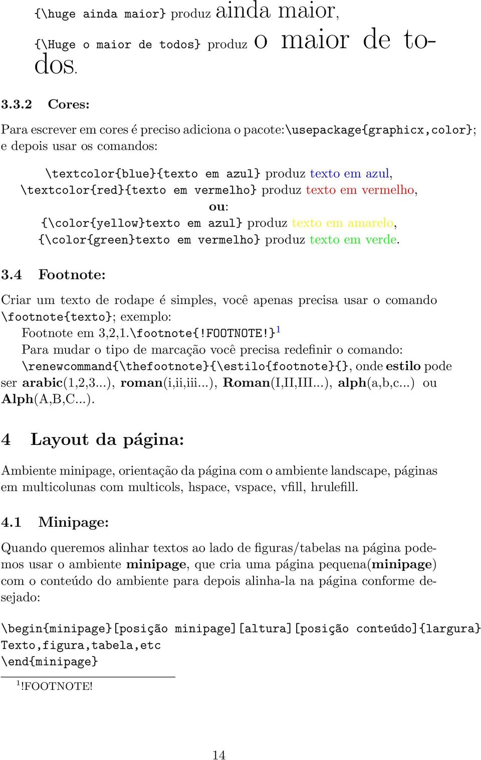 vermelho} produz texto em vermelho, ou: {\color{yellow}texto em azul} produz texto em amarelo, {\color{green}texto em vermelho} produz texto em verde. 3.