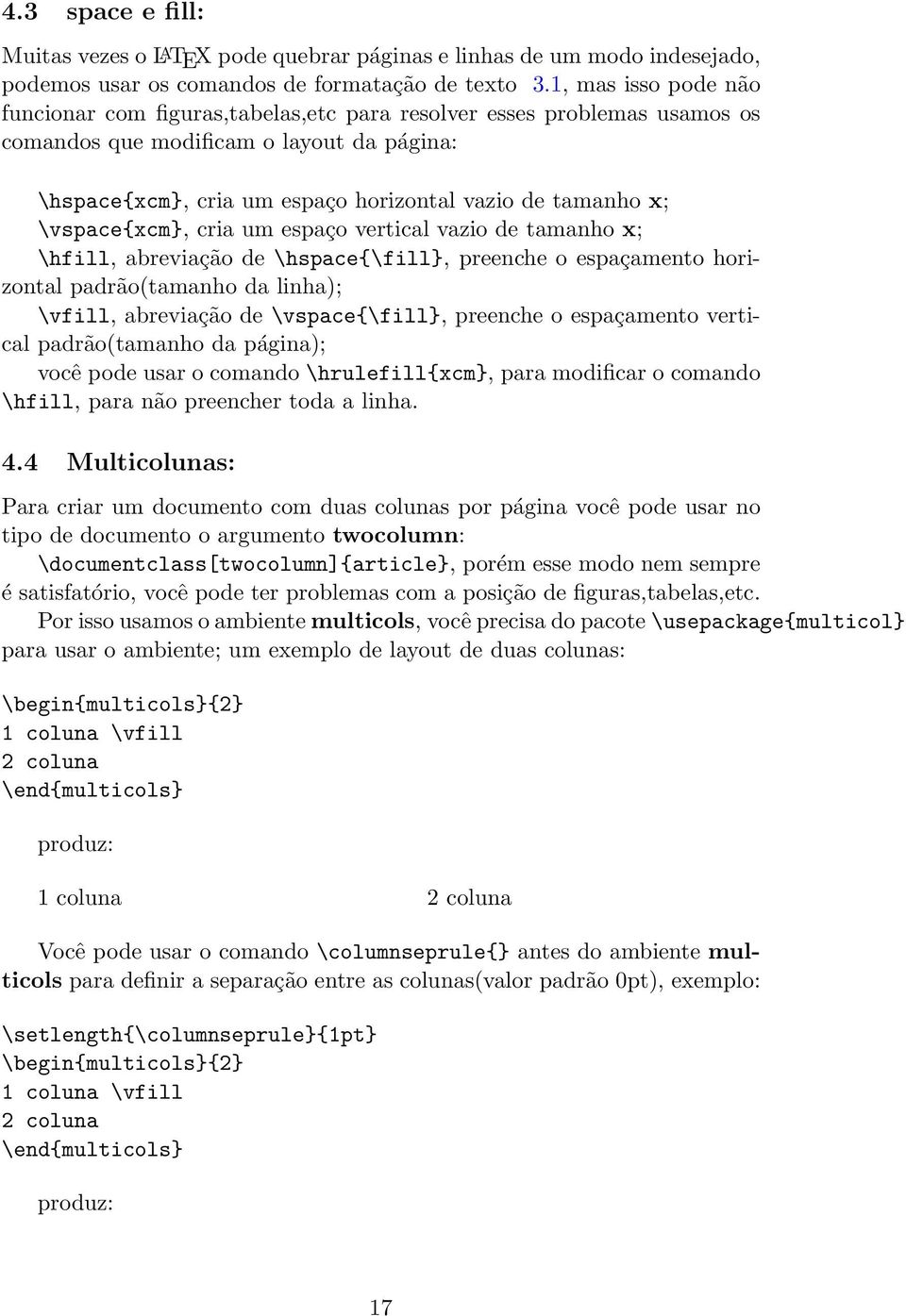 \vspace{xcm}, cria um espaço vertical vazio de tamanho x; \hfill, abreviação de \hspace{\fill}, preenche o espaçamento horizontal padrão(tamanho da linha); \vfill, abreviação de \vspace{\fill},