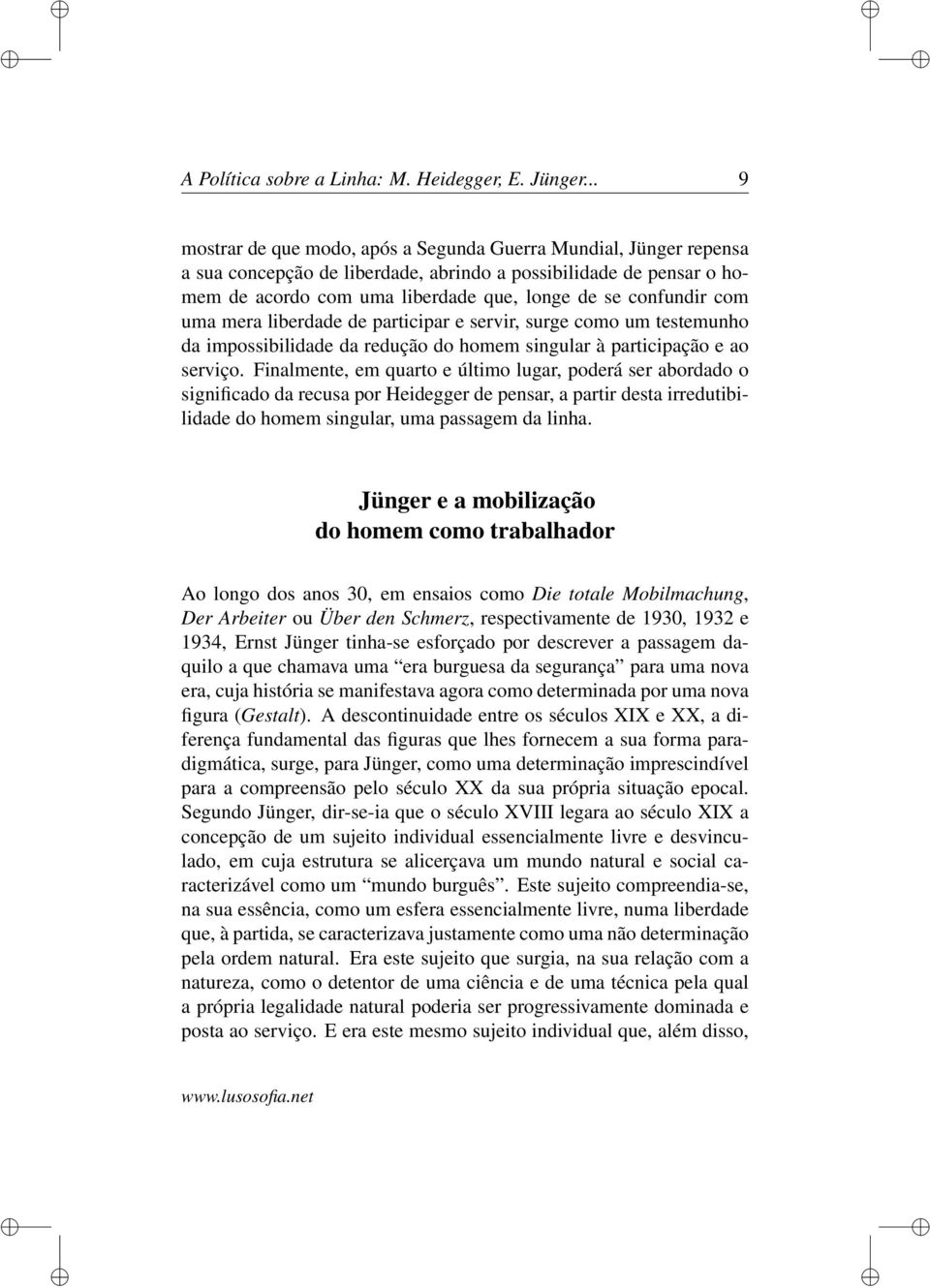 com uma mera liberdade de participar e servir, surge como um testemunho da impossibilidade da redução do homem singular à participação e ao serviço.