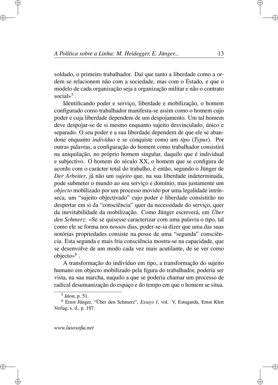 Identificando poder e serviço, liberdade e mobilização, o homem configurado como trabalhador manifesta-se assim como o homem cujo poder e cuja liberdade dependem de um despojamento.