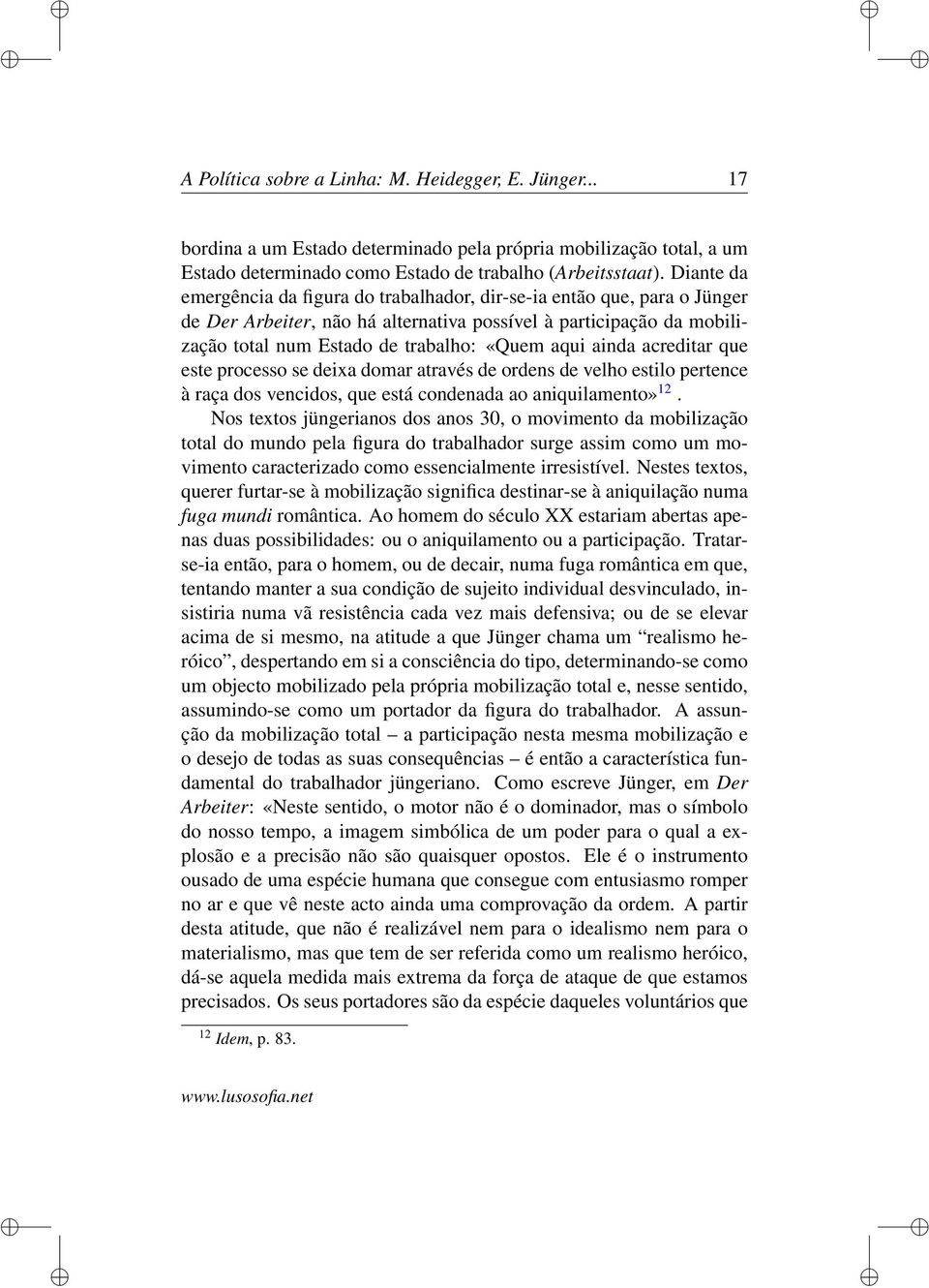 ainda acreditar que este processo se deixa domar através de ordens de velho estilo pertence à raça dos vencidos, que está condenada ao aniquilamento» 12.