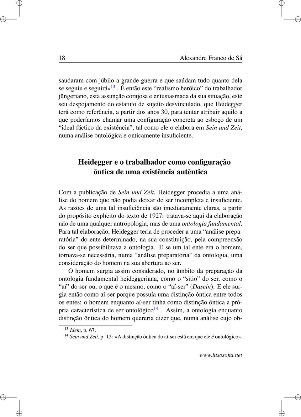 referência, a partir dos anos 30, para tentar atribuir aquilo a que poderíamos chamar uma configuração concreta ao esboço de um ideal fáctico da existência, tal como ele o elabora em Sein und Zeit,