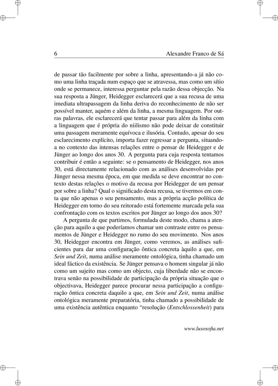 Na sua resposta a Jünger, Heidegger esclarecerá que a sua recusa de uma imediata ultrapassagem da linha deriva do reconhecimento de não ser possível manter, aquém e além da linha, a mesma linguagem.