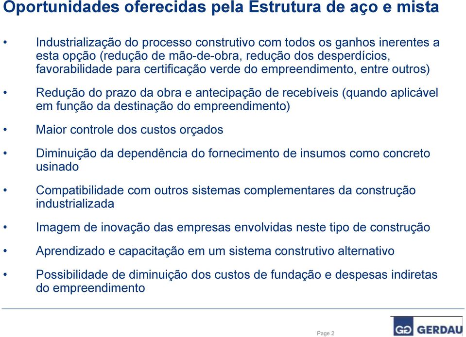 controle dos custos orçados Diminuição da dependência do fornecimento de insumos como concreto usinado Compatibilidade com outros sistemas complementares da construção industrializada Imagem de