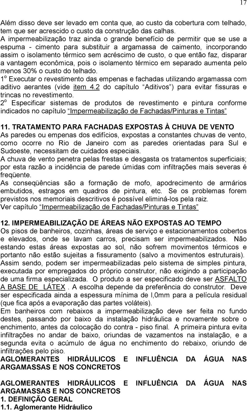 que então faz, disparar a vantagem econômica, pois o isolamento térmico em separado aumenta pelo menos 30% o custo do telhado.