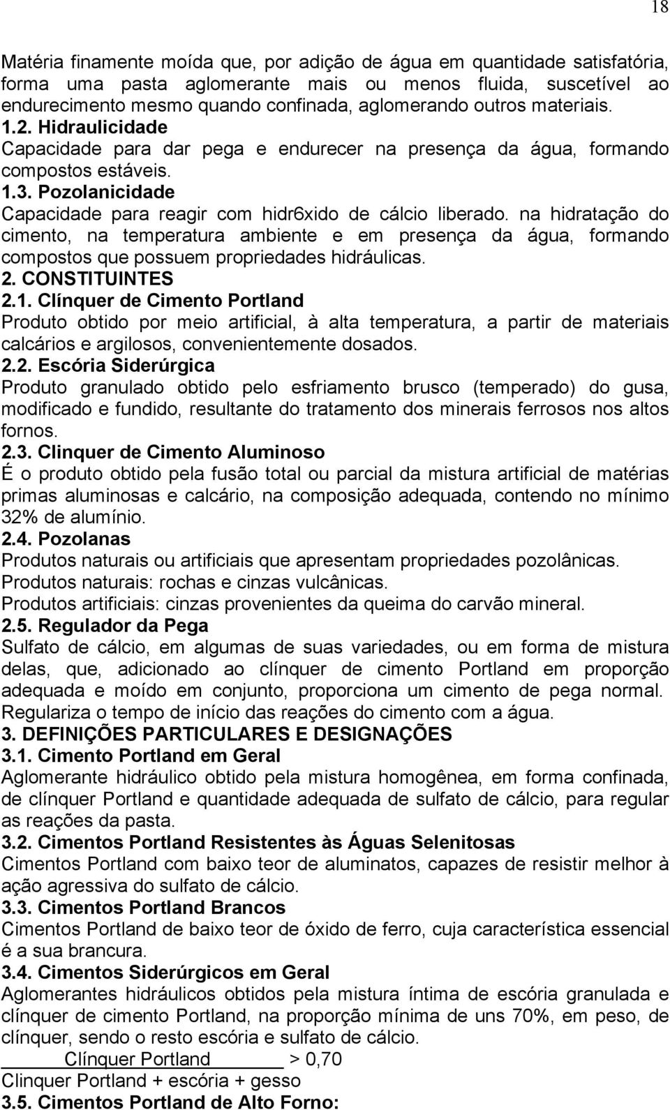 na hidratação do cimento, na temperatura ambiente e em presença da água, formando compostos que possuem propriedades hidráulicas. 2. CONSTITUINTES 2.1.