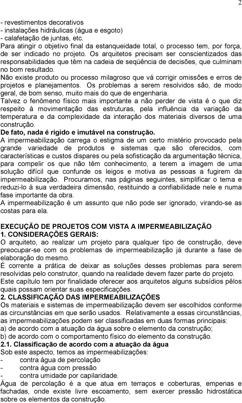 Os arquitetos precisam ser conscientizados das responsabilidades que têm na cadeia de seqüência de decisões, que culminam no bom resultado.