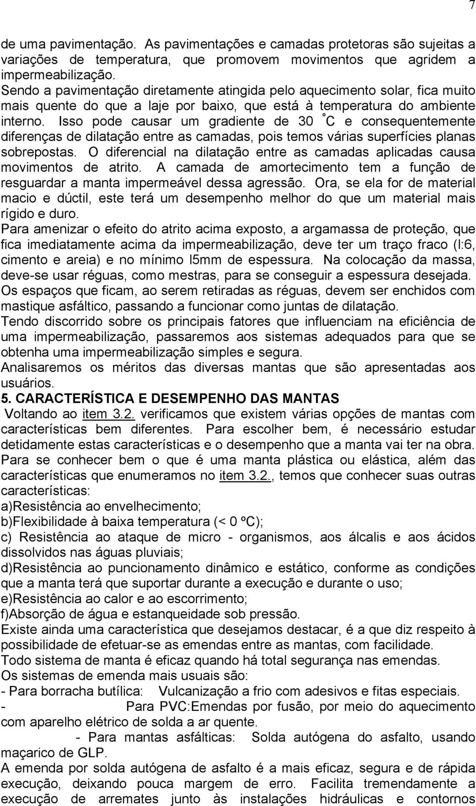 Isso pode causar um gradiente de 30 º C e consequentemente diferenças de dilatação entre as camadas, pois temos várias superfícies planas sobrepostas.