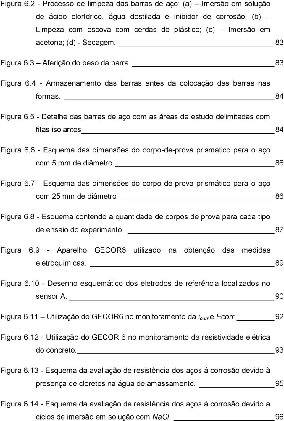 (d) - Secagem. 83 3 Aferição do peso da barra 83 4 - Armazenamento das barras antes da colocação das barras nas formas.