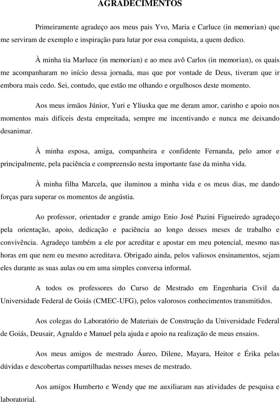 Sei, contudo, que estão me olhando e orgulhosos deste momento.