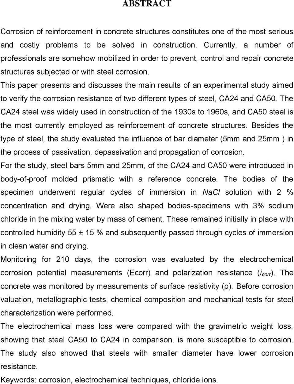 This paper presents and discusses the main results of an experimental study aimed to verify the corrosion resistance of two different types of steel, CA24 and CA50.