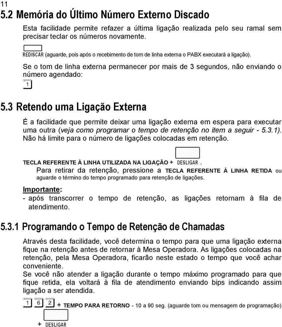 3 Retendo uma Ligação Externa É a facilidade que permite deixar uma ligação externa em espera para executar uma outra (veja como programar o tempo de retenção no item a seguir - 5.3.1).