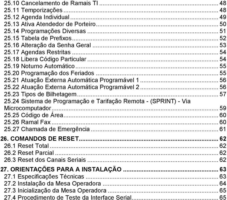 .. 56 25.22 Atuação Externa Automática Programável 2... 56 25.23 Tipos de Bilhetagem... 57 25.24 Sistema de Programação e Tarifação Remota - (SPRINT) - Via Microcomputador... 59 25.25 Código de Área.