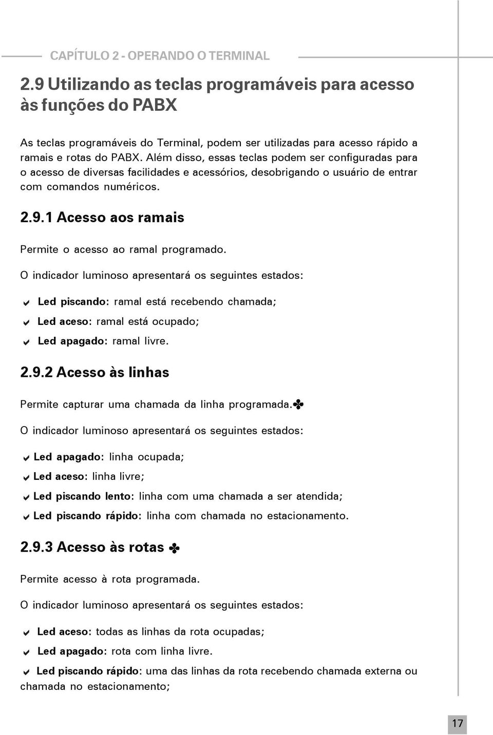 Além disso, essas teclas podem ser configuradas para o acesso de diversas facilidades e acessórios, desobrigando o usuário de entrar com comandos numéricos. 2.9.